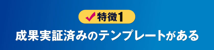 成果実証済みのテンプレートがある