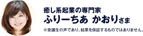 癒し系起業の専門家　ふりーちあ かおり さま