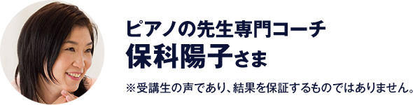 ピアノの先生専門コーチ　保科陽子 さま