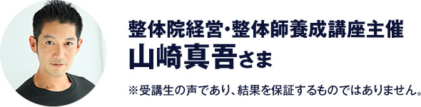 整体院経営・整体師養成講座主催　山崎真吾 さま